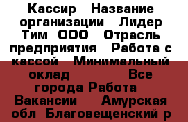 Кассир › Название организации ­ Лидер Тим, ООО › Отрасль предприятия ­ Работа с кассой › Минимальный оклад ­ 20 000 - Все города Работа » Вакансии   . Амурская обл.,Благовещенский р-н